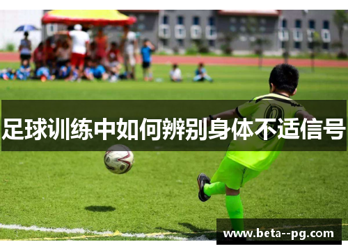 足球训练中如何辨别身体不适信号