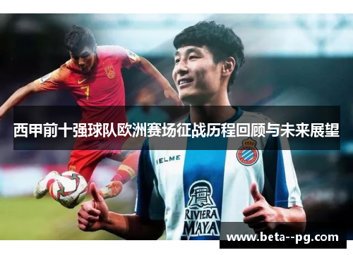 西甲前十强球队欧洲赛场征战历程回顾与未来展望