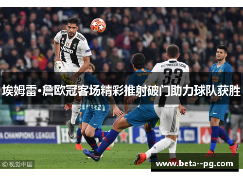 埃姆雷·詹欧冠客场精彩推射破门助力球队获胜