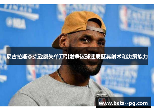 尼古拉斯杰克逊屡失单刀引发争议球迷质疑其射术和决策能力