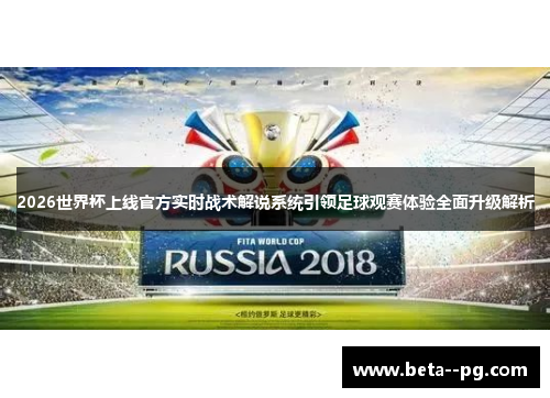 2026世界杯上线官方实时战术解说系统引领足球观赛体验全面升级解析 2026世界杯上线官方实时战术解说系统引领足球观赛体验全面升级解析